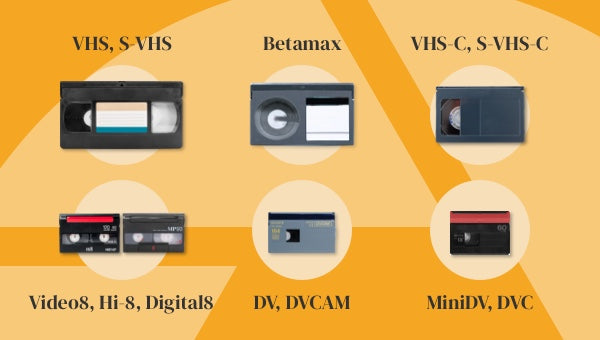 Example of tapes: VHS, S-VHS, Betamax, VHS-C, S-VHS-C, Video8, Hi-8, Digital8, DV, DVCAM, MiniDV, DVC